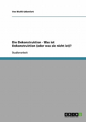 Die Dekonstruktion - Was ist Dekonstruktion (oder was sie nicht ist) (German Edition)