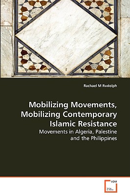 Mobilizing Movements, Mobilizing Contemporary Islamic Resistance: Movements in Algeria, Palestine and the Philippines