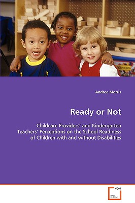Ready or Not: Childcare Providers and Kindergarten TeachersPerceptions on the School Readiness of Children withand without Disabilities