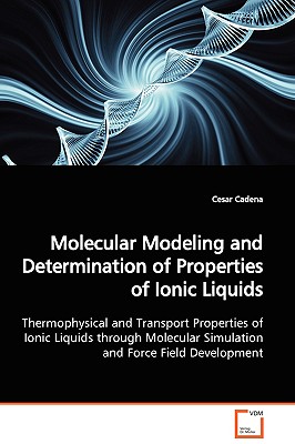 Molecular Modeling and Determination of Properties of Ionic Liquids: Thermophysical and Transport Properties of Ionic Liquids through Molecular Simulation and Force Field Development