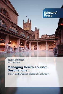 Managing Health Tourism Destinations: Theory and Empirical Research in Hungary