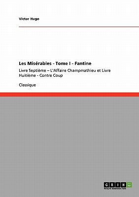 Les Misrables - Tome I - Fantine: Livre Septime - L'Affaire Champmathieu et Livre Huitime - Contre Coup (French Edition)