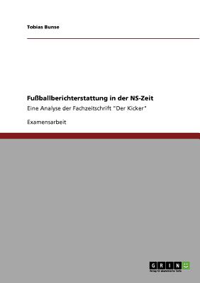 Fuballberichterstattung in der NS-Zeit: Eine Analyse der Fachzeitschrift Der Kicker (German Edition)