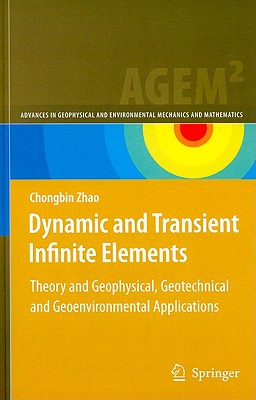 Dynamic and Transient Infinite Elements: Theory and Geophysical, Geotechnical and Geoenvironmental Applications (Advances in Geophysical and Environmental Mechanics and Mathematics)