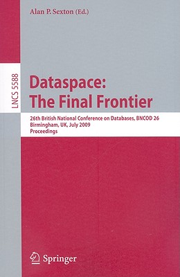Dataspace: The Final Frontier: 26th British National Conference on Databases, BNCOD 26, Birmingham, UK, July 7-9, 2009, Proceedings (Lecture Notes in Computer Science, 5588)
