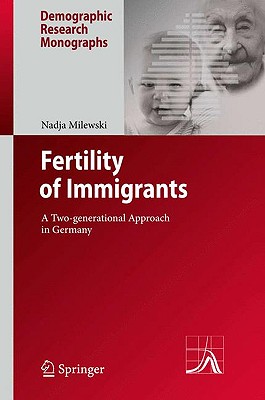 Fertility of Immigrants: A Two-Generational Approach in Germany (Demographic Research Monographs)