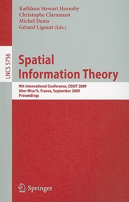 Spatial Information Theory: 9th International Conference, COSIT 2009, Aber Wrac'h, France, September 21-25, 2009, Proceedings (Lecture Notes in Computer Science, 5756)