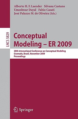 Conceptual Modeling - ER 2009: 28th International Conference on Conceptual Modeling, Gramado, Brazil, November 9-12, 2009, Proceedings (Lecture Notes in Computer Science, 5829)