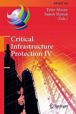 Critical Infrastructure Protection IV: Fourth Annual IFIP WG 11.10 International Conference on Critical Infrastructure Protection, ICCIP 2010, . and Communication Technology, 342)