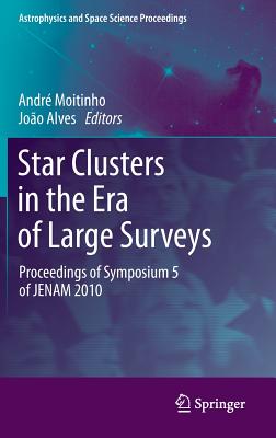 Star Clusters in the Era of Large Surveys: Proceedings of Symposium 5 of JENAM 2010 (Astrophysics and Space Science Proceedings)