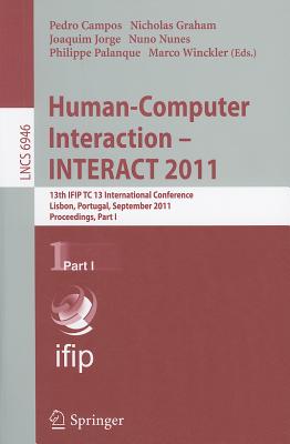 Human-Computer Interaction -- INTERACT 2011: 13th IFIP TC 13 International Conference, Lisbon, Portugal, September 5-9, 2011, Proceedings, Part I (Lecture Notes in Computer Science, 6946)