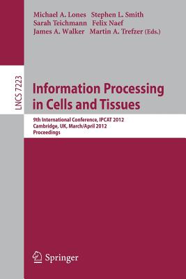 Information Processing in Cells and Tissues: 9th International Conference, IPCAT 2012, Cambridge, UK, March 31 -- April 2, 2012, Proceedings (Lecture Notes in Computer Science, 7223)