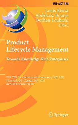 Product Lifecycle Management: Towards Knowledge-Rich Enterprises: IFIP WG 5.1 International Conference, PLM 2012, Montreal, QC, Canada, July 9-11, . and Communication Technology, 388)
