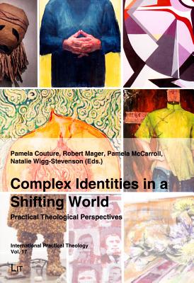 Complex Identities in a Shifting World: Practical Theological Perspectives (17) (International Practical Theology)