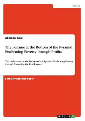 The Fortune at the Bottom of the Pyramid: Eradicating Poverty through Profits: The Unfortunate at the Bottom of the Pyramid: Eradicating Poverty through Increasing the Real Income