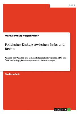 Politischer Diskurs zwischen Links und Rechts: Analyse des Wandels der Diskursf hrerschaft zwischen SP und VP in Abh ngigkeit bergeordneter Entwicklungen. (German Edition)