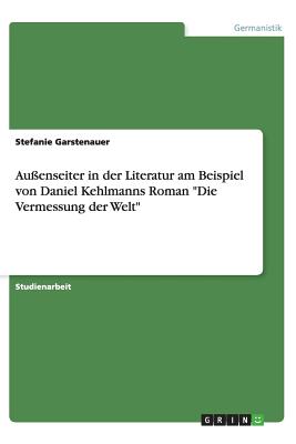 Außenseiter in der Literatur am Beispiel von Daniel Kehlmanns Roman "Die Vermessung der Welt" (German Edition) Image for Außenseiter in der Literatur am Beispiel von Daniel Kehlmanns Roman "Die Vermessung der Welt" (German Edition)