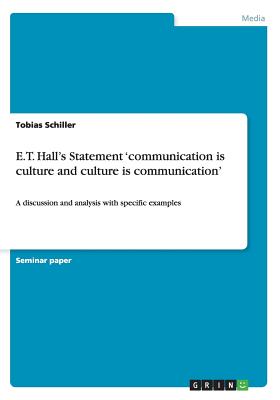 E.T. Hall's Statement 'communication is culture and culture is communication': A discussion and analysis with specific examples