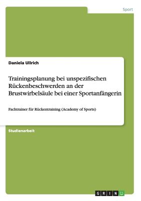 Trainingsplanung bei unspezifischen Rckenbeschwerden an der Brustwirbelsule bei einer Sportanfngerin (German Edition)