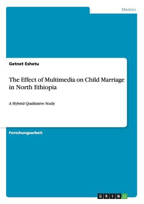The Effect of Multimedia on Child Marriage in North Ethiopia: A Hybrid Qualitative Study (German Edition)