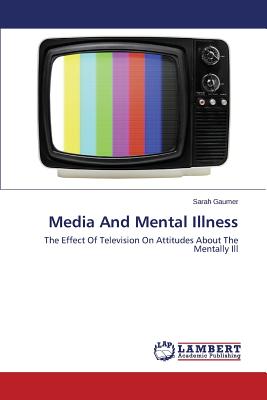 Media And Mental Illness: The Effect Of Television On Attitudes About The Mentally Ill
