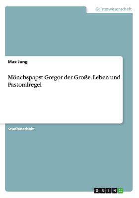 Mönchspapst Gregor der Große. Leben und Pastoralregel (German Edition) Image for Mönchspapst Gregor der Große. Leben und Pastoralregel (German Edition)