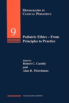 Pediatric Ethics From Principles to Practice (Monographs in Clinical Pediatrics Series, Vol. 9)