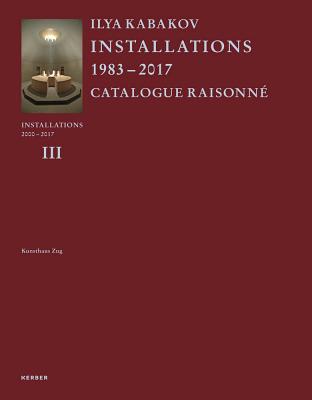 Ilya Kabakov: Installations: Catalogue Raisonn 20002016