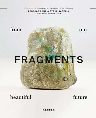 Steve Sabella & Rebecca Raue: Fragments from Our Beautiful Future (Contemporary Interventions in the Bumiller Collection, 3)