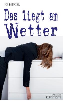Das liegt am Wetter: Satirische Kurztexte aus dem Leben [Paperback] Berger, Jo