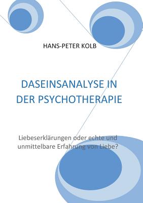 Daseinsanalyse in der Psychotherapie: Liebeserklrungen oder echte und unmittelbare Erfahrung von Liebe [Paperback] Kolb, Hans-Peter