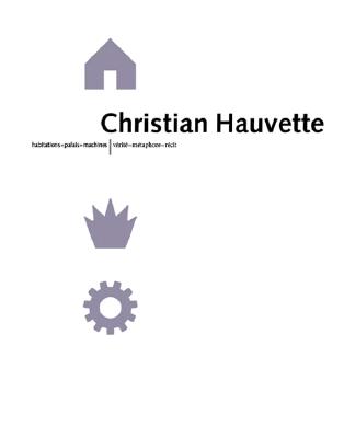 Christian Hauvette: Dwellings-Monuments-Machines, Truth-Metaphor-Narrative
