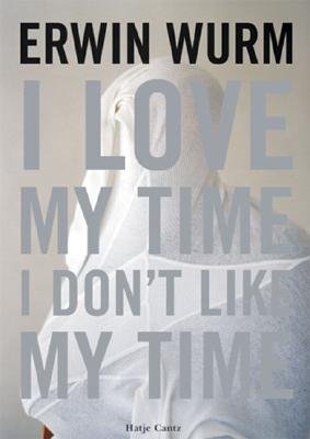 Erwin Wurm: I Love My Time, I Don't Like My Time