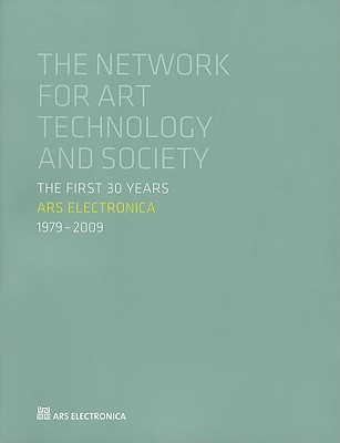 Ars Electronica 1979-2009: The First 30 Years: The Network for Art, Technology and Society