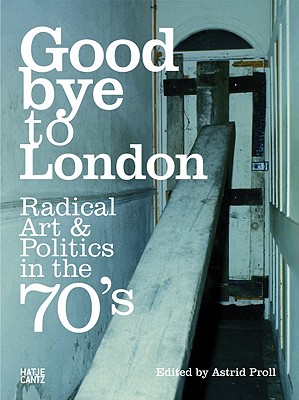 Image for Goodbye to London: Radical Art and Politics in the Seventies Goodbye to London: Radical Art and Politics in the Seventies
