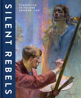 Image for Silent Rebels: Symbolism in Poland around 1900 Silent Rebels: Symbolism in Poland around 1900