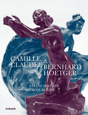 Image for Camille Claudel and Bernhard Hoetger: Emancipation from Rodin Camille Claudel and Bernhard Hoetger: Emancipation from Rodin