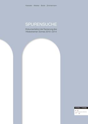 Spurensuche: Dokumentation der Sanierung des Hildesheimer Domes 2010-2014 (German Edition) [Hardcover] Kesseler, Norbert; Meister, Ute; Bode, Matthias; Zimmermann, Manfred and Domkapitel Hildesheim, Domkapitel