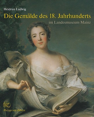 Die Gemalde des 18. Jahrhunderts: Im Landesmuseum Mainz (German Edition) [Hardcover] Ludwig, Heidrun