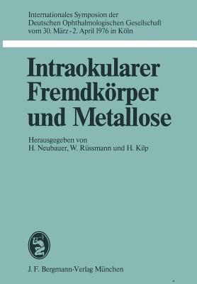 Intraokularer Fremdk rper und Metallose: Internationales Symposion der Deutschen Ophthalmologischen Gesellschaft vom 30. M rz - 2. April 1976 in K ln (German Edition)