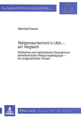 Religionsunterricht in USA - ein Vergleich: Edukative und methodische Perspektiven amerikanischer Religionspdagogik - ein pragmatischer Ansatz . Universitaires Europennes) (German Edition)