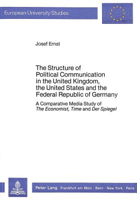 The Structure of Political Communication in the United Kingdom, the United States and the Federal Republic of Germany: A Comparative Media Study of . / Publications Universitaires Europ ennes)