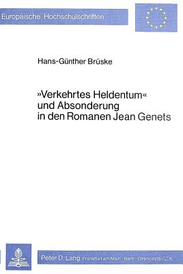 Verkehrtes Heldentum und Absonderung in den Romanen Jean Genets (Europische Hochschulschriften / European University Studies / Publications Universitaires Europennes) (German Edition)