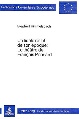 Un fidle reflet de son poque: le thtre de Franois Ponsard (Europische Hochschulschriften / European University Studies / Publications Universitaires Europennes) (French Edition)