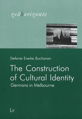The Construction of Cultural Identity: Germans in Melbourne (zeithorizonte Perspektiven Europaischer Ethnologie)