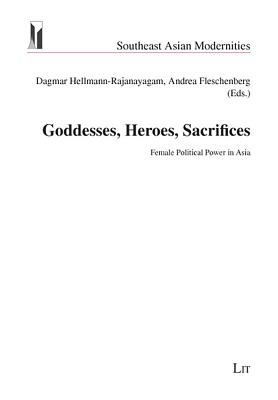 Goddesses, Heroes, Sacrifices: Female Political Power in Asia (Southeast Asian Modernities)