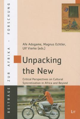 Unpacking the New: Critical Perspectives on Cultural Syncretization in Africa and Beyond (36) (Beitrage zur Afrikaforschung)