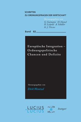 Europaische Integration: Ordnungspolitische Chancen und Defizite [Schriften zu Ordnungsfragen der Wirtschaft, Band 82]