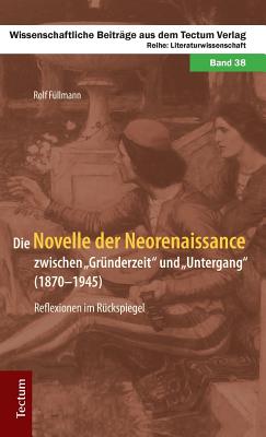 Die Novelle Der Neorenaissance Zwischen Grunderzeit Und Untergang (1870-1945). Reflexionen Im Ruckspiegel (German Edition) Image for Die Novelle Der Neorenaissance Zwischen Grunderzeit Und Untergang (1870-1945). Reflexionen Im Ruckspiegel (German Edition)