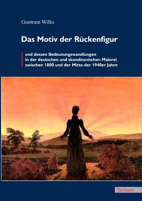 Image for Das Motiv der Rückenfigur und dessen Bedeutungswandlungen in der deutschen und skandinavischen Malerei zwischen 1800 und der Mitte der 1940er Jahre (German Edition)